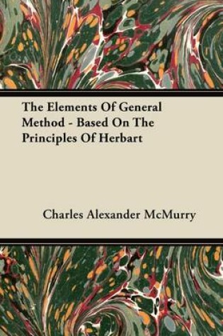 Cover of The Elements Of General Method - Based On The Principles Of Herbart