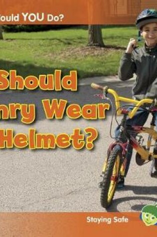 Cover of Should Henry Wear a Helmet?: Staying Safe (What Would You Do?)