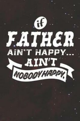 Cover of If Father Ain't Happy Ain't Nobody Happy