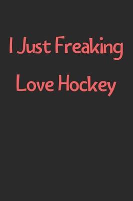 Book cover for I Just Freaking Love Hockey