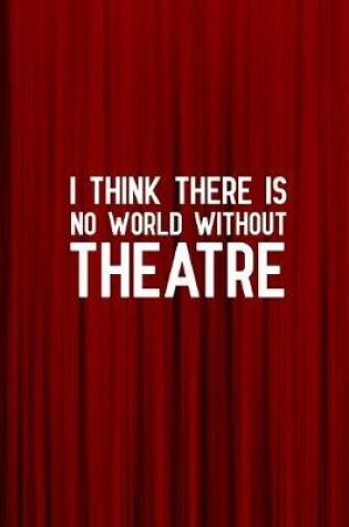 Cover of I think there is no world without theatre