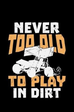 Cover of Never Too Old To Play In Dirt