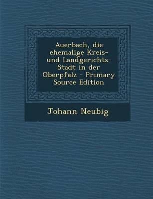 Book cover for Auerbach, Die Ehemalige Kreis- Und Landgerichts-Stadt in Der Oberpfalz - Primary Source Edition