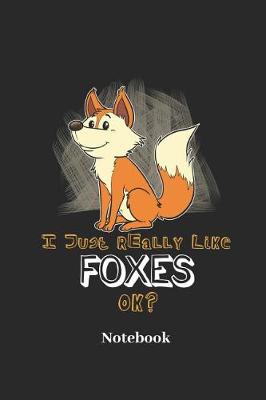 Book cover for I Just Really Like Foxes Ok? Notebook