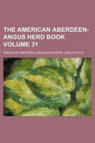 Cover of The American Aberdeen-Angus Herd Book Volume 31