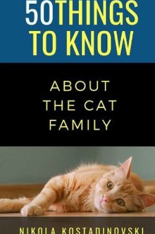 Cover of 50 Things to Know about the Cat Family