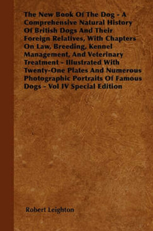 Cover of The New Book Of The Dog - A Comprehensive Natural History Of British Dogs And Their Foreign Relatives, With Chapters On Law, Breeding, Kennel Management, And Veterinary Treatment - Illustrated With Twenty-One Plates And Numerous Photographic Portraits Of