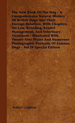 Book cover for The New Book Of The Dog - A Comprehensive Natural History Of British Dogs And Their Foreign Relatives, With Chapters On Law, Breeding, Kennel Management, And Veterinary Treatment - Illustrated With Twenty-One Plates And Numerous Photographic Portraits Of