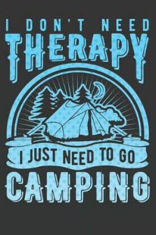 Cover of I Don't Need Therapy I Just Need to Go Camping