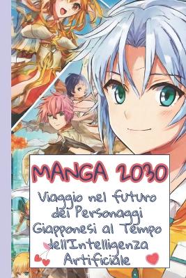 Book cover for Manga 2030 Viaggio nel futuro dei Personaggi Giapponesi al Tempo dell'Intelligenza Artificiale