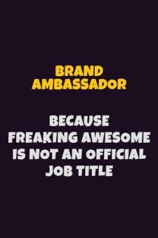 Cover of Brand Ambassador Because Freaking Awesome is not An Official Job Title