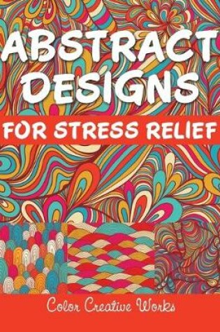 Cover of Abstract Designs For Stress Relief