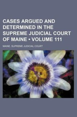 Cover of Cases Argued and Determined in the Supreme Judicial Court of Maine (Volume 111)