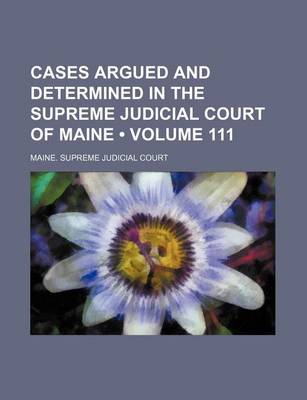 Book cover for Cases Argued and Determined in the Supreme Judicial Court of Maine (Volume 111)