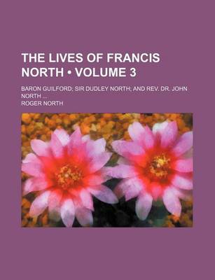 Book cover for The Lives of Francis North (Volume 3); Baron Guilford Sir Dudley North and REV. Dr. John North