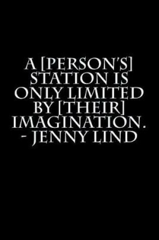 Cover of A [person's] station is only limited by [their] imagination. - Jenny Lind