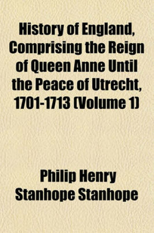 Cover of History of England, Comprising the Reign of Queen Anne Until the Peace of Utrecht, 1701-1713 (Volume 1)