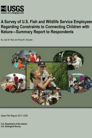 Cover of A Survey of U.S. Fish and Wildlife Service Employees Regarding Constraints to Connecting Children with Nature-Summary Report to Respondents