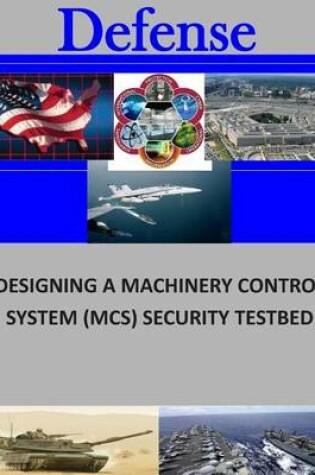 Cover of Designing a Machinery Control System (MCS) Security Testbed