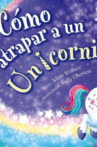Cover of Cómo Atrapar a Un Unicornio