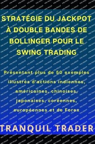 Cover of Stratégie Du Jackpot À Double Bandes de Bollinger Pour Le Swing Trading