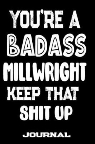 Cover of You're A Badass Millwright Keep That Shit Up