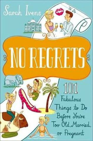 Cover of No Regrets: 101 Fabulous Things to Do Before You're Too Old, Married, or Pregnant