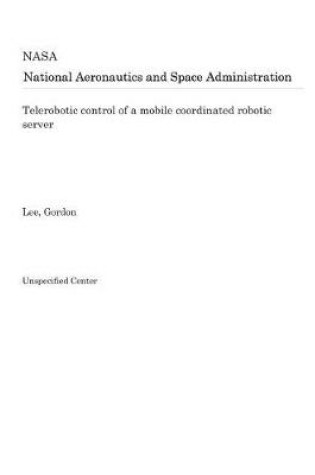 Cover of Telerobotic Control of a Mobile Coordinated Robotic Server