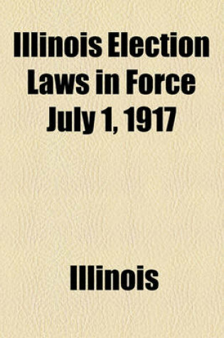 Cover of Illinois Election Laws in Force July 1, 1917