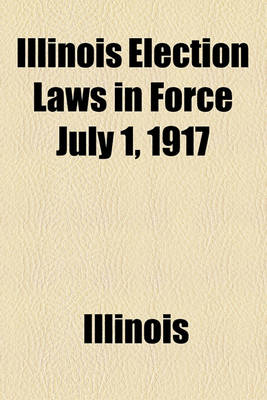 Book cover for Illinois Election Laws in Force July 1, 1917