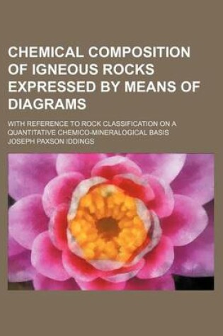 Cover of Chemical Composition of Igneous Rocks Expressed by Means of Diagrams; With Reference to Rock Classification on a Quantitative Chemico-Mineralogical Basis