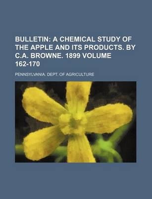 Book cover for Bulletin Volume 162-170; A Chemical Study of the Apple and Its Products. by C.A. Browne. 1899