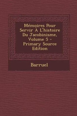 Cover of Memoires Pour Servir A L'Histoire Du Jacobinisme, Volume 5