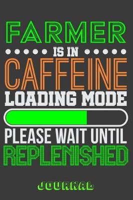 Book cover for Farmer Is in Caffeine Loading Mode Please Wait Until Replenished Journal