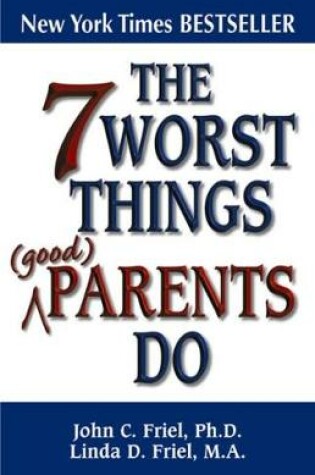 Cover of 7 Worst Things Good Parents Do