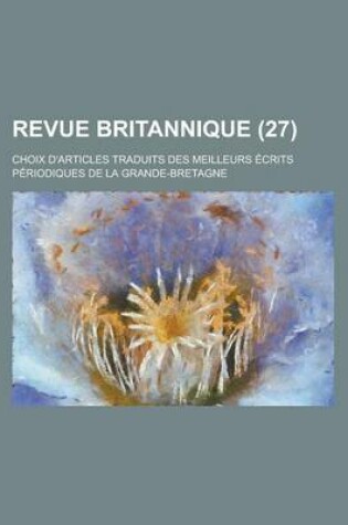 Cover of Revue Britannique; Choix D'Articles Traduits Des Meilleurs Ecrits Periodiques de La Grande-Bretagne (27 )