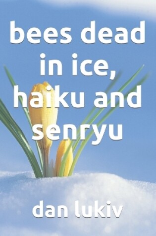 Cover of bees dead in ice, haiku and senryu