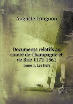 Book cover for Documents relatifs au comté de Champagne et de Brie 1172-1361 Tome 1. Les fiefs