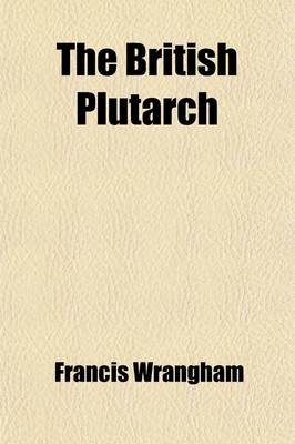 Book cover for The British Plutarch (Volume 3); Containing the Lives of the Most Eminent Divines, Patriots, Statesmen, Warriors, Philosophers, Poets, and Artists, of Great Britain and Ireland, from the Accession of Henry VIII to the Present Time