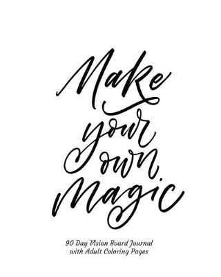 Book cover for Make Your Own Magic 90 Day Vision Board Journal with Adult Coloring Pages