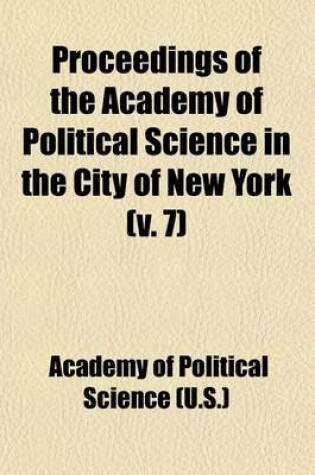 Cover of Proceedings of the Academy of Political Science in the City of New York (Volume 7)