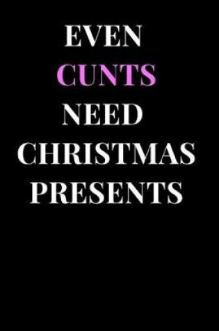 Cover of Even Cunts Need Christmas Presents