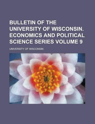 Book cover for Bulletin of the University of Wisconsin. Economics and Political Science Series Volume 9