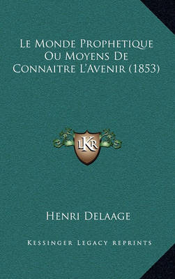 Book cover for Le Monde Prophetique Ou Moyens de Connaitre L'Avenir (1853)