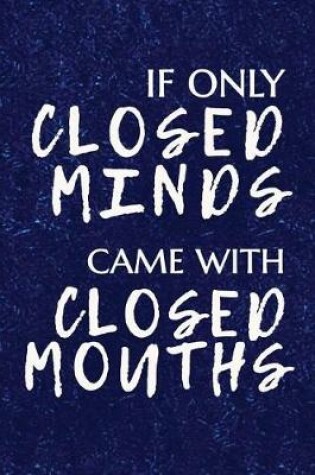 Cover of If Only Closed Minds Came with Closed Mouths