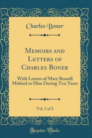 Cover of Memoirs and Letters of Charles Boner, Vol. 2 of 2: With Letters of Mary Russell Mitford to Him During Ten Years (Classic Reprint)