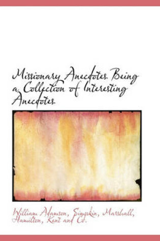 Cover of Missionary Anecdotes Being a Collection of Interesting Anecdotes