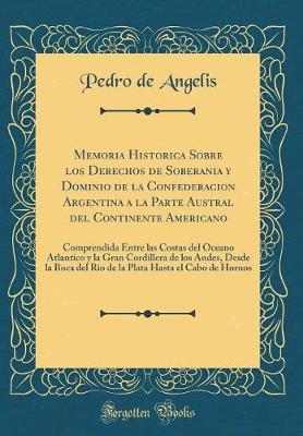 Book cover for Memoria Historica Sobre Los Derechos de Soberania Y Dominio de la Confederacion Argentina a la Parte Austral del Continente Americano