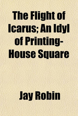 Book cover for The Flight of Icarus; An Idyl of Printing-House Square