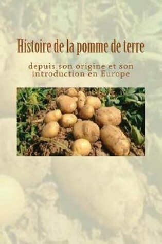 Cover of Histoire de la pomme de terre depuis son origine et son introduction en Europe